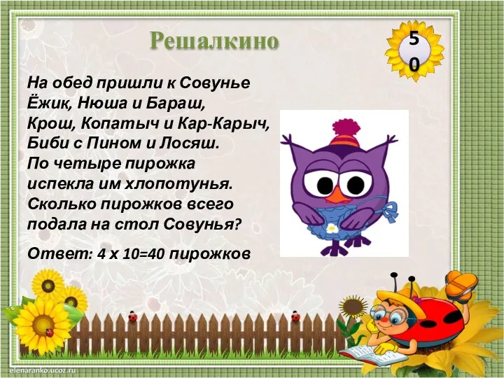 Ответ: 4 х 10=40 пирожков На обед пришли к Совунье