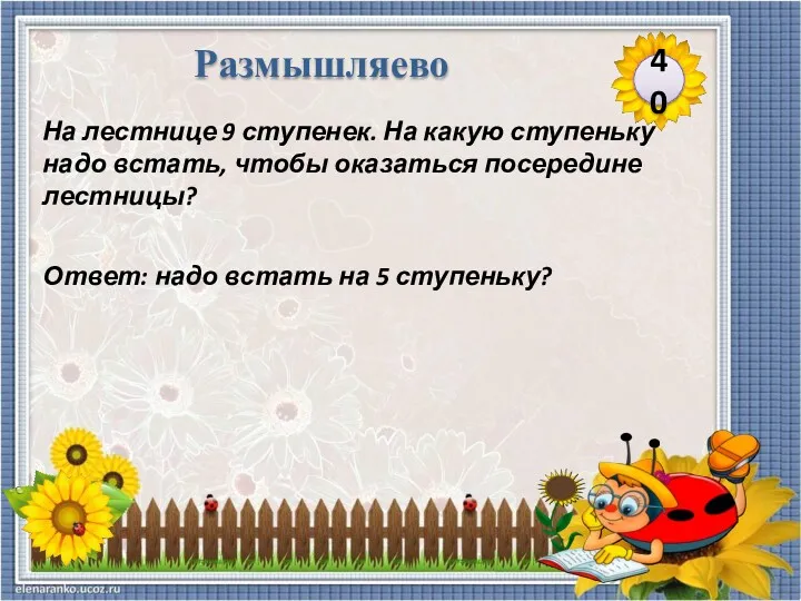 Ответ: надо встать на 5 ступеньку? На лестнице 9 ступенек.