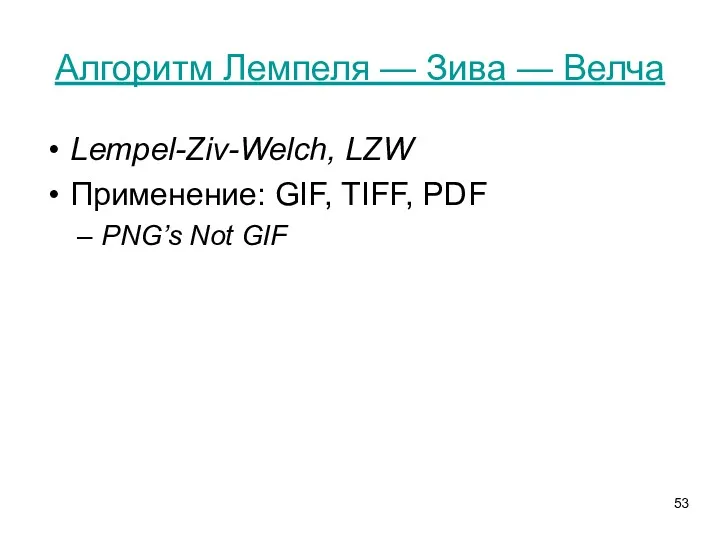 Алгоритм Лемпеля — Зива — Велча Lempel-Ziv-Welch, LZW Применение: GIF, TIFF, PDF PNG’s Not GIF