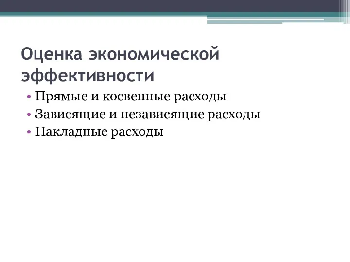 Оценка экономической эффективности Прямые и косвенные расходы Зависящие и независящие расходы Накладные расходы