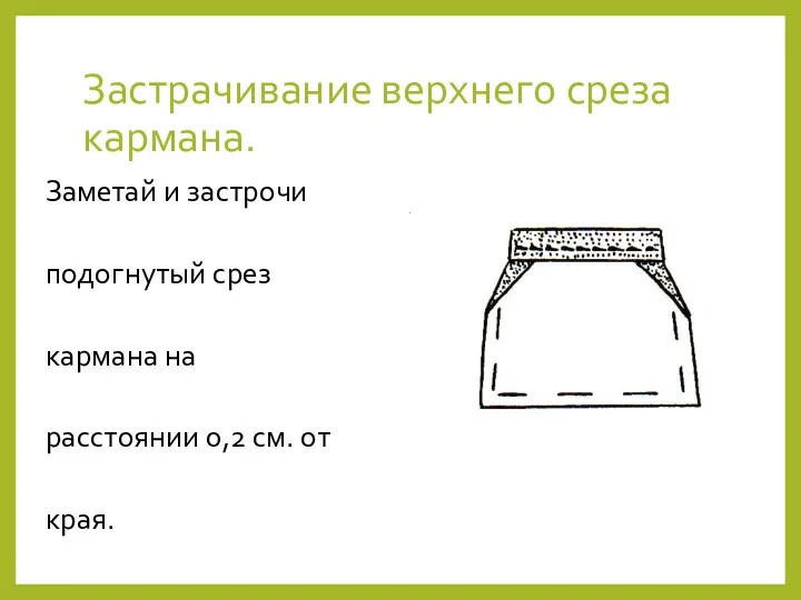 Застрачивание верхнего среза кармана. Заметай и застрочи подогнутый срез кармана на расстоянии 0,2 см. от края.