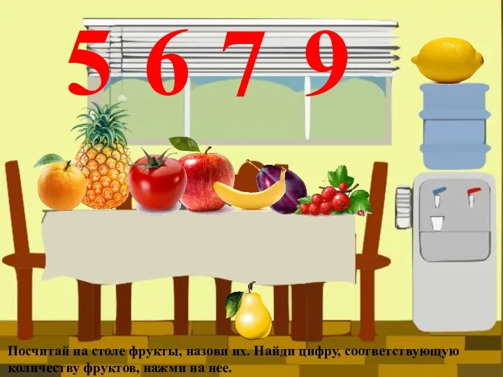 5 6 7 9 Посчитай на столе фрукты, назови их. Найди цифру, соответствующую