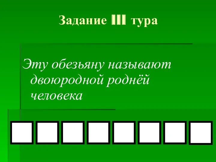 Задание III тура Эту обезьяну называют двоюродной роднёй человека