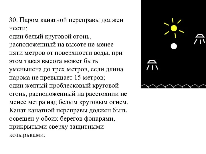 30. Паром канатной переправы должен нести: один белый круговой огонь,
