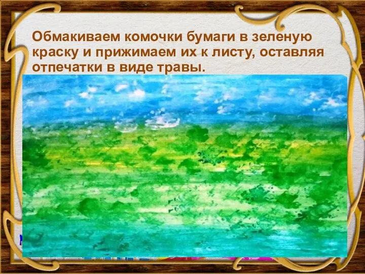 Обмакиваем комочки бумаги в зеленую краску и прижимаем их к листу, оставляя отпечатки в виде травы.