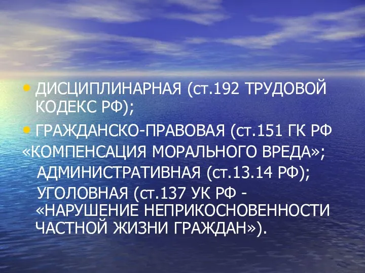 ДИСЦИПЛИНАРНАЯ (ст.192 ТРУДОВОЙ КОДЕКС РФ); ГРАЖДАНСКО-ПРАВОВАЯ (ст.151 ГК РФ «КОМПЕНСАЦИЯ