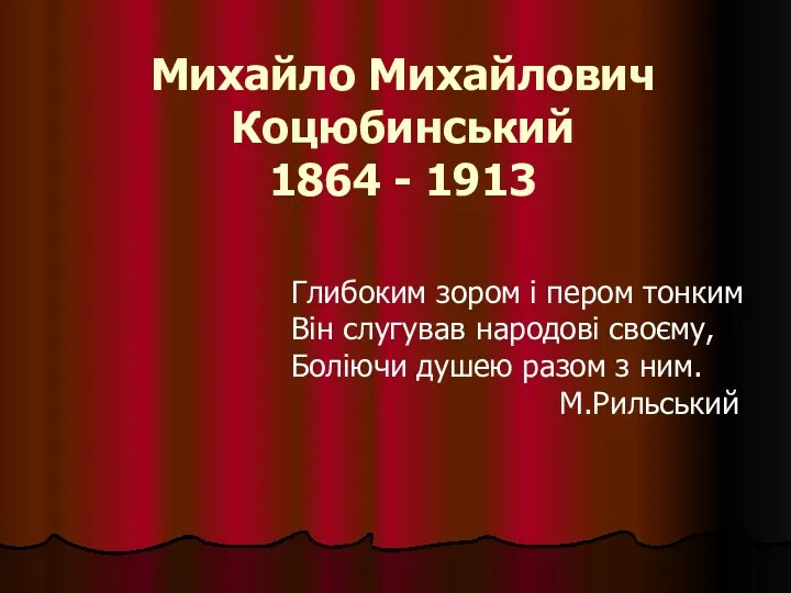 Михайло Михайлович Коцюбинський 1864 - 1913 Глибоким зором і пером