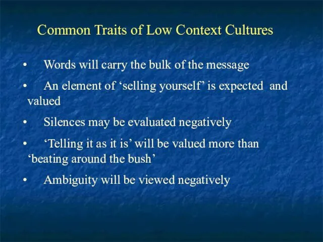 Common Traits of Low Context Cultures Words will carry the bulk of the