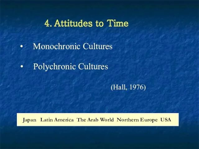4. Attitudes to Time Polychronic Cultures (Hall, 1976) Monochronic Cultures