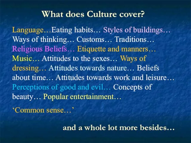 What does Culture cover? Language…Eating habits… Styles of buildings… Ways of thinking… Customs…