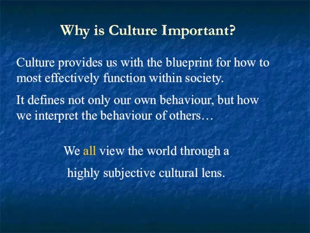 Why is Culture Important? Culture provides us with the blueprint for how to