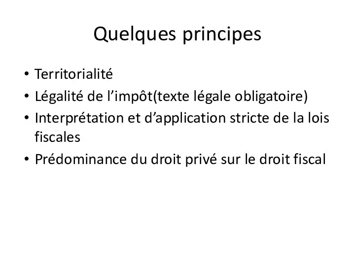 Quelques principes Territorialité Légalité de l’impôt(texte légale obligatoire) Interprétation et