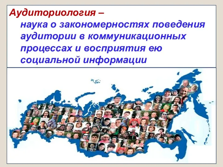 Аудиториология – наука о закономерностях поведения аудитории в коммуникационных процессах и восприятия ею социальной информации