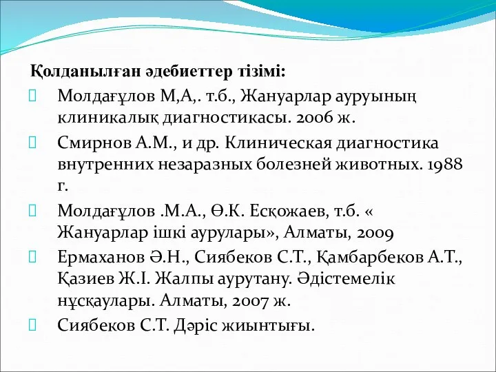 Қолданылған әдебиеттер тізімі: Молдағұлов М,А,. т.б., Жануарлар ауруының клиникалық диагностикасы.