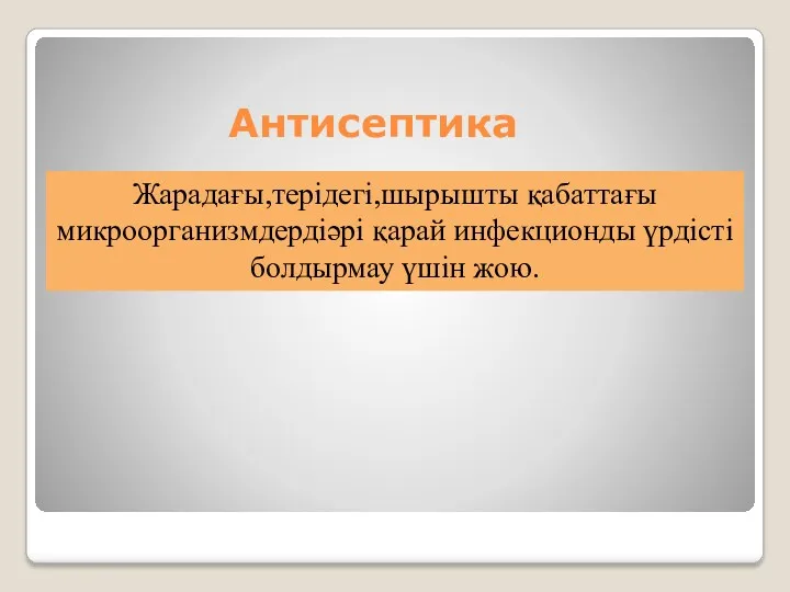 Антисептика Жарадағы,терідегі,шырышты қабаттағы микроорганизмдердіәрі қарай инфекционды үрдісті болдырмау үшін жою.