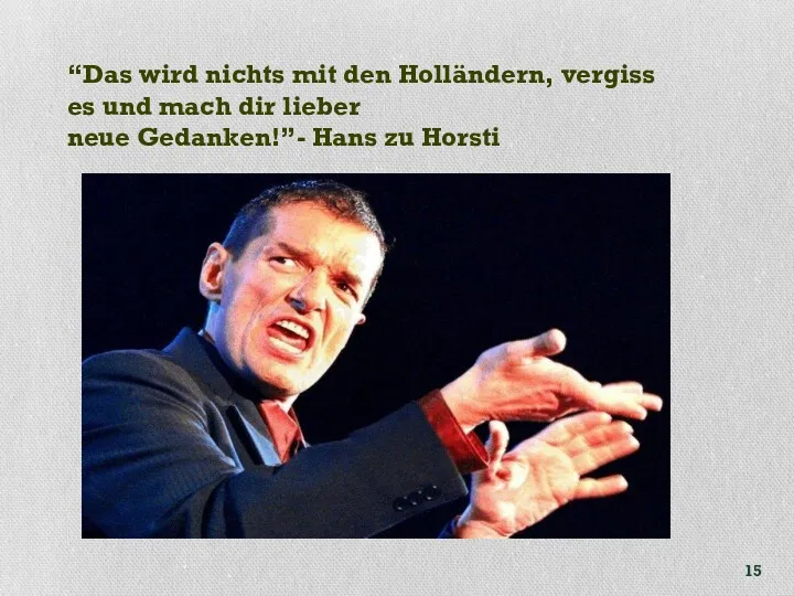 “Das wird nichts mit den Holländern, vergiss es und mach