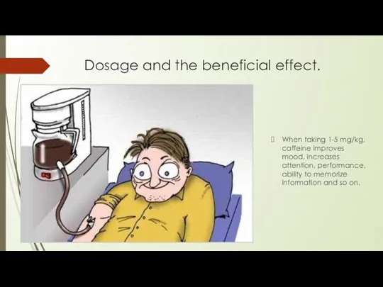 Dosage and the beneficial effect. When taking 1-5 mg/kg, caffeine