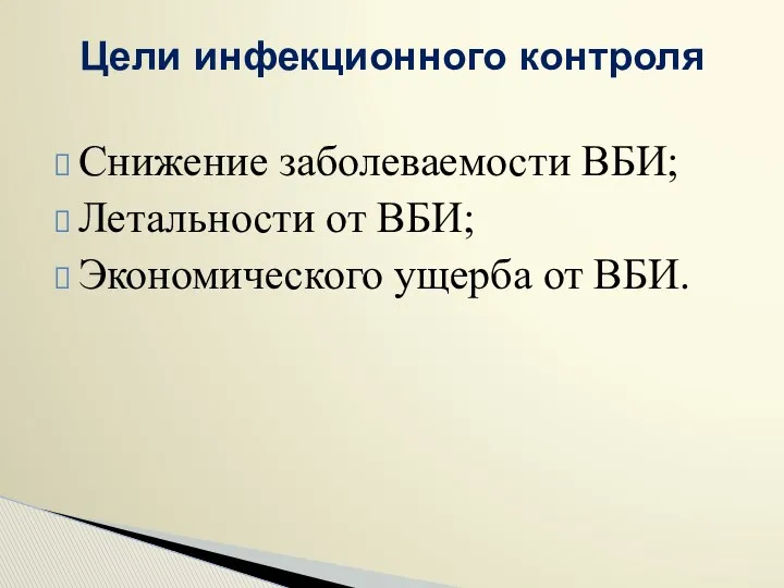 Снижение заболеваемости ВБИ; Летальности от ВБИ; Экономического ущерба от ВБИ. Цели инфекционного контроля