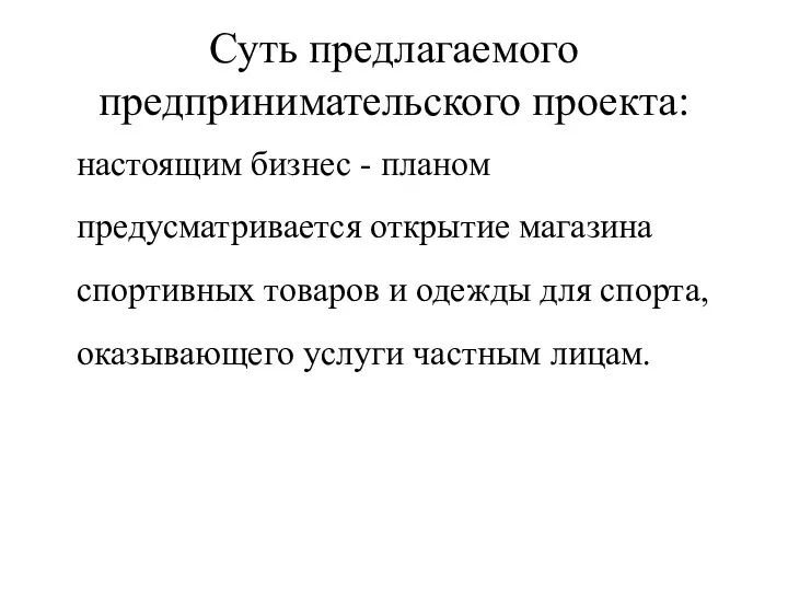 Суть предлагаемого предпринимательского проекта: настоящим бизнес - планом предусматривается открытие