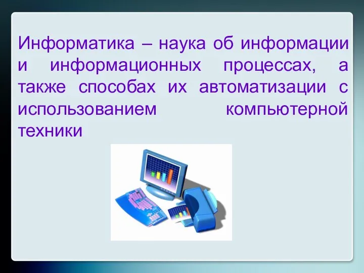 Информатика – наука об информации и информационных процессах, а также способах их автоматизации