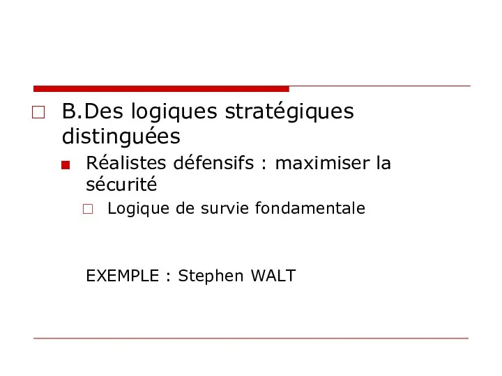 B.Des logiques stratégiques distinguées Réalistes défensifs : maximiser la sécurité