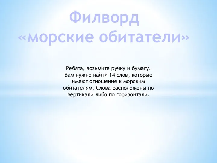 Филворд «морские обитатели» Ребята, возьмите ручку и бумагу. Вам нужно найти 14 слов,