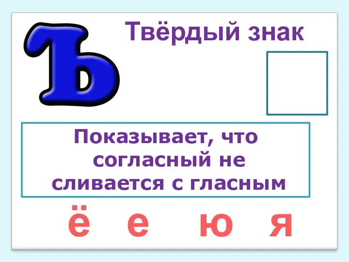 ё е ю я Показывает, что согласный не сливается с гласным Твёрдый знак