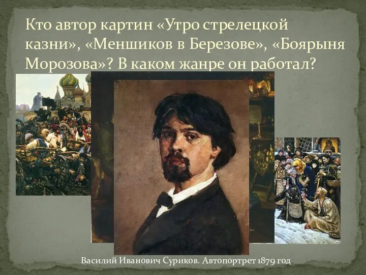 Кто автор картин «Утро стрелецкой казни», «Меншиков в Березове», «Боярыня