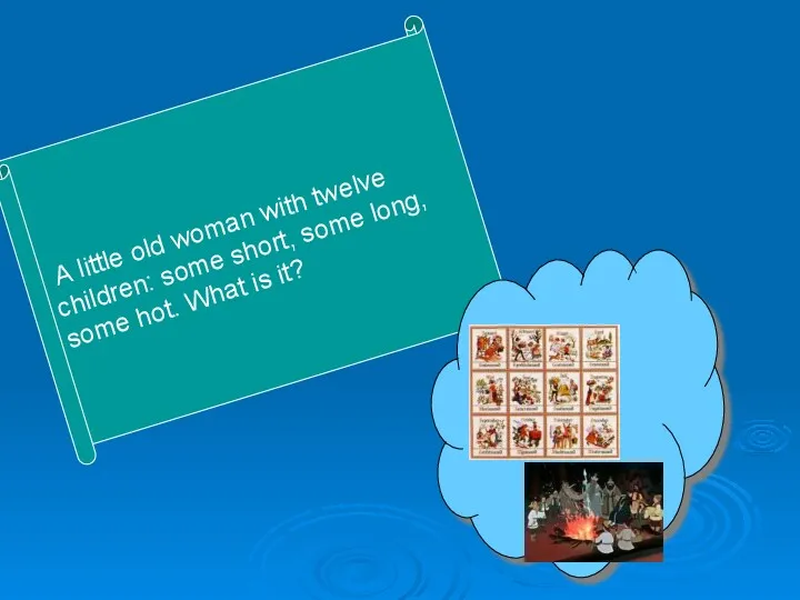 A little old woman with twelve children: some short, some long, some hot. What is it?