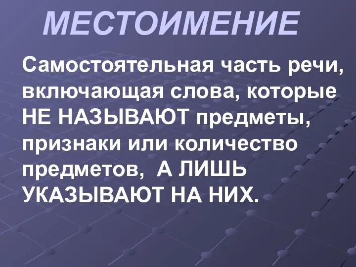 МЕСТОИМЕНИЕ Самостоятельная часть речи, включающая слова, которые НЕ НАЗЫВАЮТ предметы,