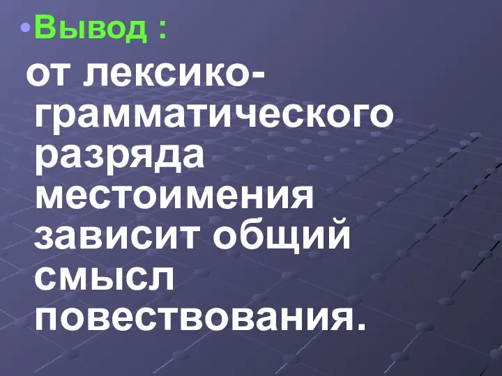 Вывод : от лексико-грамматического разряда местоимения зависит общий смысл повествования.