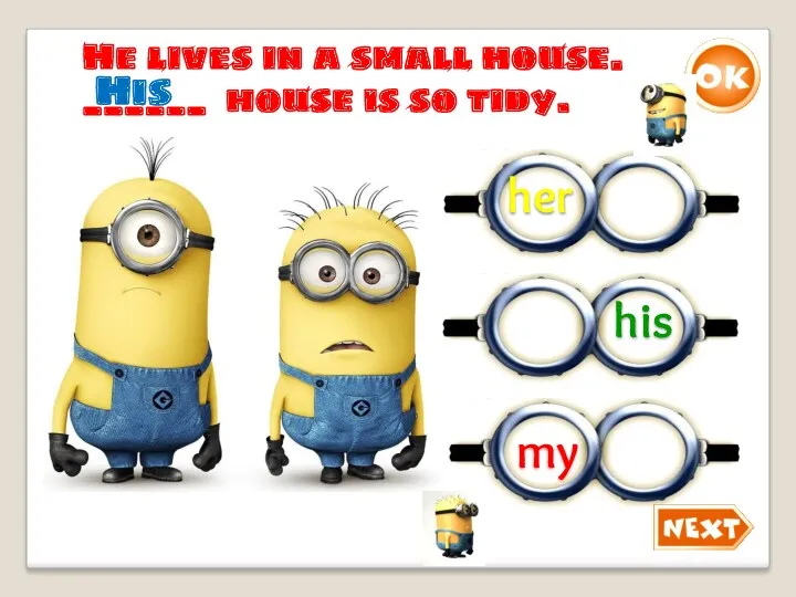 He lives in a small house. ______ house is so tidy. His his her my