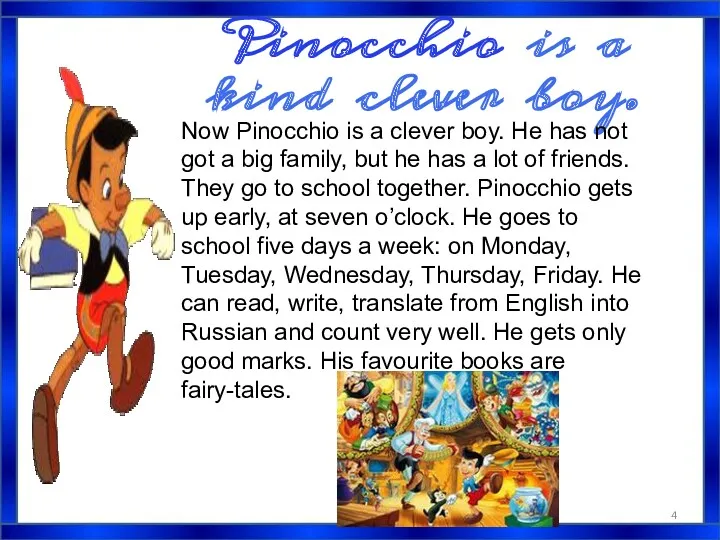 Pinocchio is a kind clever boy. Now Pinocchio is a