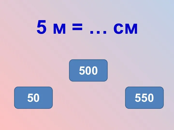 5 м = … см 500 50 550