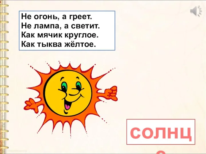 солнце Не огонь, а греет. Не лампа, а светит. Как мячик круглое. Как тыква жёлтое.