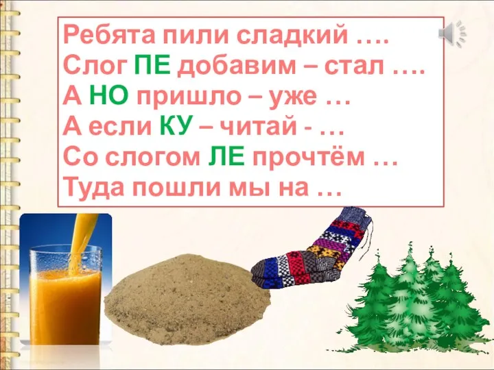 Ребята пили сладкий …. Слог ПЕ добавим – стал …. А НО пришло