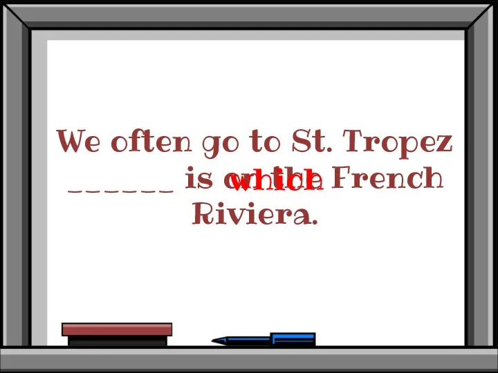 We often go to St. Tropez ______ is on the French Riviera. which