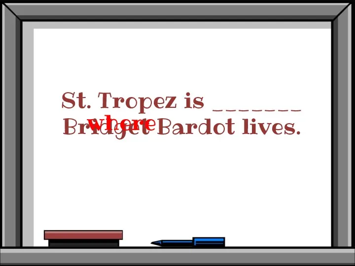 St. Tropez is _______ Bridget Bardot lives. where