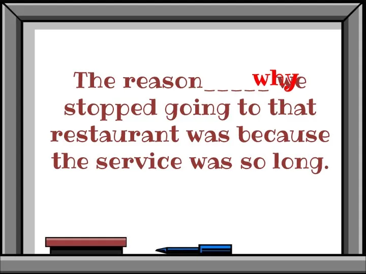 The reason_____ we stopped going to that restaurant was because the service was so long. why