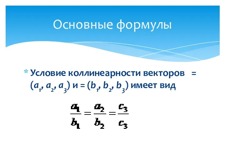 Условие коллинеарности векторов = (а1, а2, а3) и = (b1, b2, b3) имеет вид Основные формулы