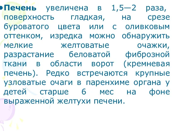 Печень увеличена в 1,5—2 раза, поверхность гладкая, на срезе буроватого