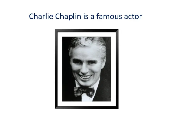 Charlie Chaplin is a famous actor