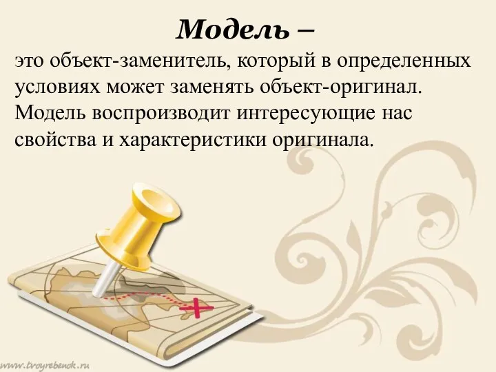 Модель – это объект-заменитель, который в определенных условиях может заменять