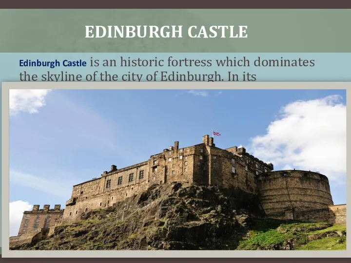 EDINBURGH CASTLE Edinburgh Castle is an historic fortress which dominates