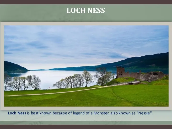 LOCH NESS Loch Ness is best known because of legend