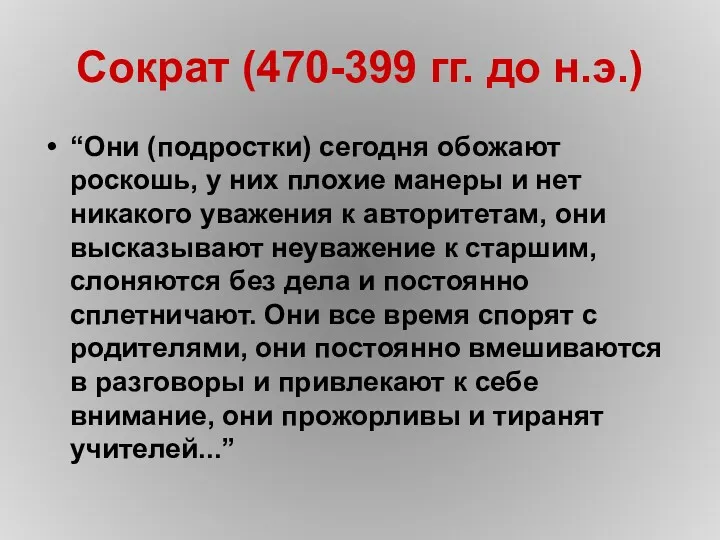 Сократ (470-399 гг. до н.э.) “Они (подростки) сегодня обожают роскошь,