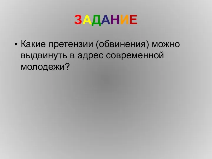 ЗАДАНИЕ Какие претензии (обвинения) можно выдвинуть в адрес современной молодежи?