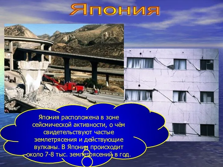Япония Япония расположена в зоне сейсмической активности, о чём свидетельствуют