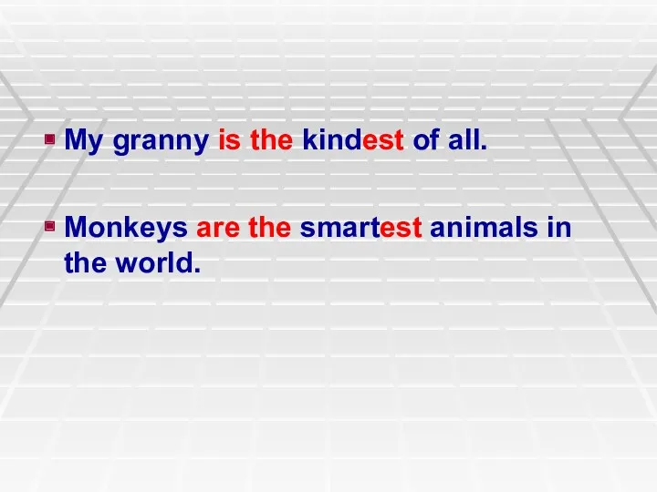 My granny is the kindest of all. Monkeys are the smartest animals in the world.