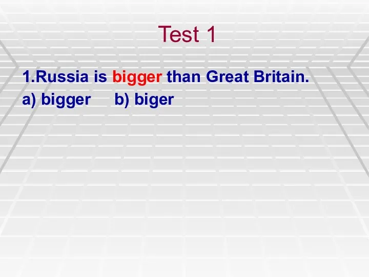 Test 1 1.Russia is bigger than Great Britain. a) bigger b) biger